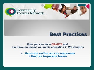 Best Practices
          How you can earn GRANTS and
and have an impact on public education in Washington

      1.   Generate online survey responses
             2.Host an in-person forum
                           
 