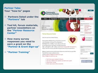 Partner Tabs:
Your “how-to” pages

    Partners listed under the
    “Partners” tab

   Tool kit, forum materials,
    partner newsletters on
    the “Partner Resource
    Center”

   How many survey
    responses you need to
    earn a grant on the
    “Partner & Grant Sign-up”

   “Partner Training”
 