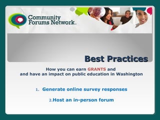 Best Practices
           How you can earn GRANTS and
and have an impact on public education in Washington


      1.   Generate online survey responses

             2.Host   an in-person forum
                             
 