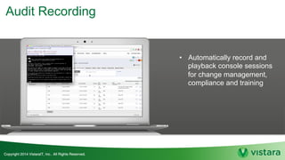 Audit Recording
• Automatically record and
playback console sessions
for change management,
compliance and training
 