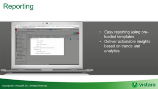Reporting
• Easy reporting using pre-
loaded templates
• Deliver actionable insights
based on trends and
analytics
 
