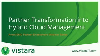 Partner Transformation
into Hybrid Cloud
Management
Avnet EMC Partner Enablement Webinar Series
 