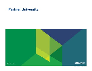 Partner University




Confidential
                      © 2009 VMware Inc. All rights reserved
 