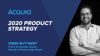 2020 PRODUCT
STRATEGY
DRIES BUYTAERT
CTO & Co-founder, Acquia
Founder & Project Lead, Drupal
 
