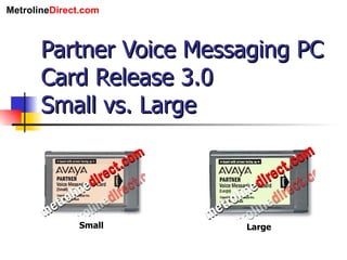 Partner Voice Messaging PC Card Release 3.0 Small vs. Large Small Large 