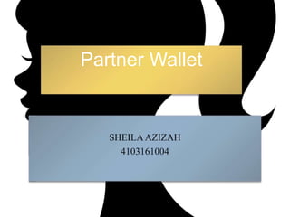Partner Wallet
SHEILAAZIZAH
4103161004
 