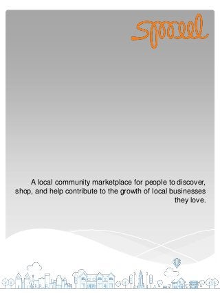 A local community marketplace for people to discover,
shop, and help contribute to the growth of local businesses
they love.
 