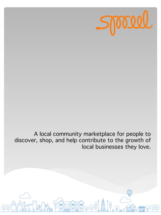 A local community marketplace for people to
discover, shop, and help contribute to the growth of
local businesses they love.
 
