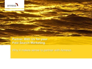 Partner With Us for your
Paid Search Marketing
Why it makes sense to partner with Annexa.
 