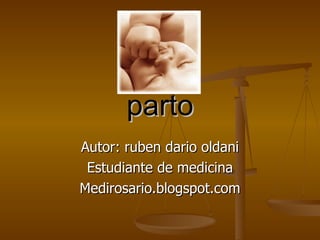 parto Autor: ruben dario oldani Estudiante de medicina Medirosario.blogspot.com 