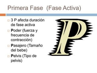 Primera Fase (Fase Activa)
   3 P afecta duración
    de fase activa
   Poder (fuerza y
    frecuencia de
    contracció...