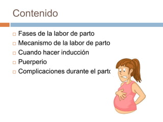 Contenido
   Fases de la labor de parto
   Mecanismo de la labor de parto
   Cuando hacer inducción
   Puerperio
   C...