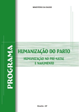 MINISTÉRIO DA SAÚDE
Brasília - DF
Humanização do parto
Humanização no Pré-natal
e nascimento
Programa
 