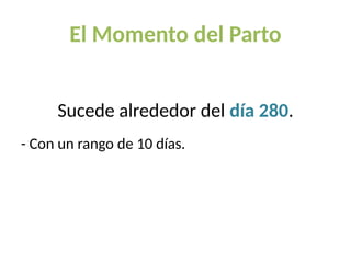 El Momento del Parto
Sucede alrededor del día 280.
- Con un rango de 10 días.
 