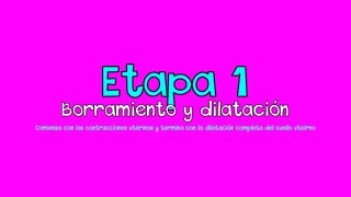 Comienza con las contracciones uterinas y termina con la dilatación completa del cuello uteirno
 