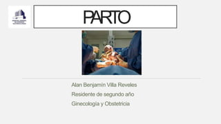 P
ARTO
Alan Benjamín Villa Reveles
Residente de segundo año
Ginecología y Obstetricia
 