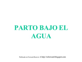 PARTO BAJO EL AGUA Publicado en Forward-Reenvio     http://reforward.blogspot.com 