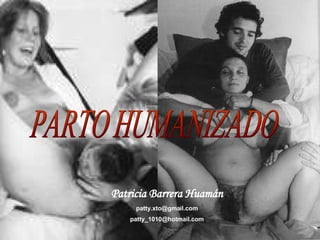 [object Object],PARTO HUMANIZADO Patricia Barrera Huamán [email_address] [email_address] 