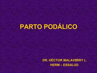 PARTO PODÁLICO DR. HÉCTOR MALAVERRY L. HERM – ESSALUD  