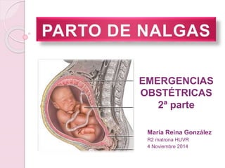 EMERGENCIAS 
OBSTÉTRICAS 
2ª parte 
María Reina González 
R2 matrona HUVR 
4 Noviembre 2014 
 
