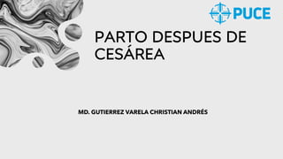 PARTO DESPUES DE
CESÁREA
MD. GUTIERREZ VARELA CHRISTIAN ANDRÉS
 