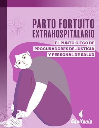 PARTO FORTUITO
EXTRAHOSPITALARIO
EL PUNTO CIEGO DE
PROCURADORES DE JUSTICIA
Y PERSONAL DE SALUD
 
