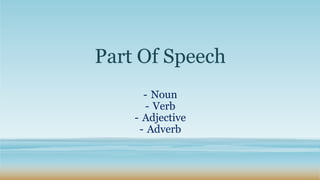 Part Of Speech
- Noun
- Verb
- Adjective
- Adverb
 