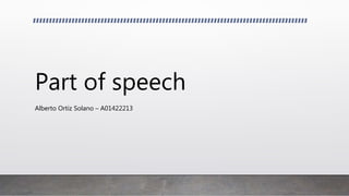 Part of speech
Alberto Ortiz Solano – A01422213
 