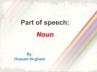 Part of speech:
Noun
By:
Hussain Al-ghawi
 