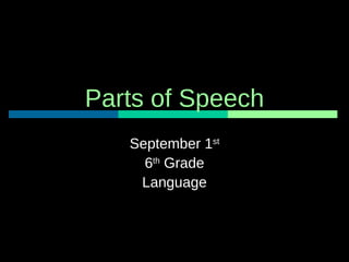 Parts of Speech 
September 1st 
6th Grade 
Language 
 