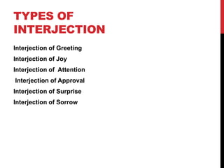 TYPES OF
INTERJECTION
Interjection of Greeting
Interjection of Joy
Interjection of Attention
Interjection of Approval
Inte...