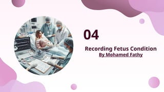 Recording Fetus Condition
By Mohamed Fathy
04
 