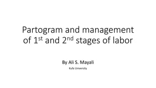 Partogram and management
of 1st and 2nd stages of labor
Kufa University
By Ali S. Mayali
 