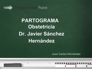Your logo
Juan Carlos Hernández
PARTOGRAMA
Obstetricia
Dr. Javier Sánchez
Hernández
 