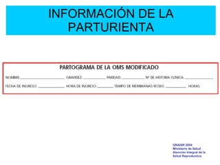 INFORMACIÓN DE LA
PARTURIENTA
GNAISR 2004
Ministerio de Salud
Atención Integral de la
Salud Reproductiva
 
