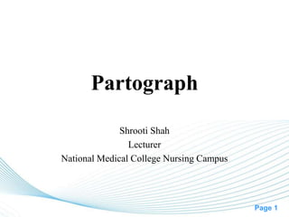 Page 1
Partograph
Shrooti Shah
Lecturer
National Medical College Nursing Campus
 