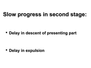 Slow progress in second stage:Slow progress in second stage:
 Delay in descent of presenting partDelay in descent of presenting part
 Delay in expulsionDelay in expulsion
 