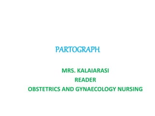 PARTOGRAPH
MRS. KALAIARASI
READER
OBSTETRICS AND GYNAECOLOGY NURSING
 