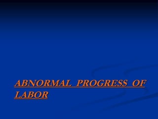 ABNORMAL PROGRESS OF
LABOR
 
