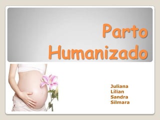 Parto
Humanizado
Juliana
Lílian
Sandra
Silmara
 