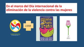 En el marco del Día internacional de la
eliminación de la violencia contra las mujeres
Fundación Camino Claro
NIT 900 404 459 - 6
2.010
 