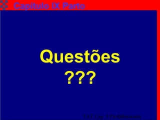 TAT Cap. 9 Parto Iminente14
Capítulo IX Parto
Questões
???
 