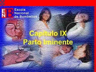 TAT Cap. 9 Parto Iminente2
Capítulo IX
Parto Iminente
Escola
Nacional
de Bombeiros
 