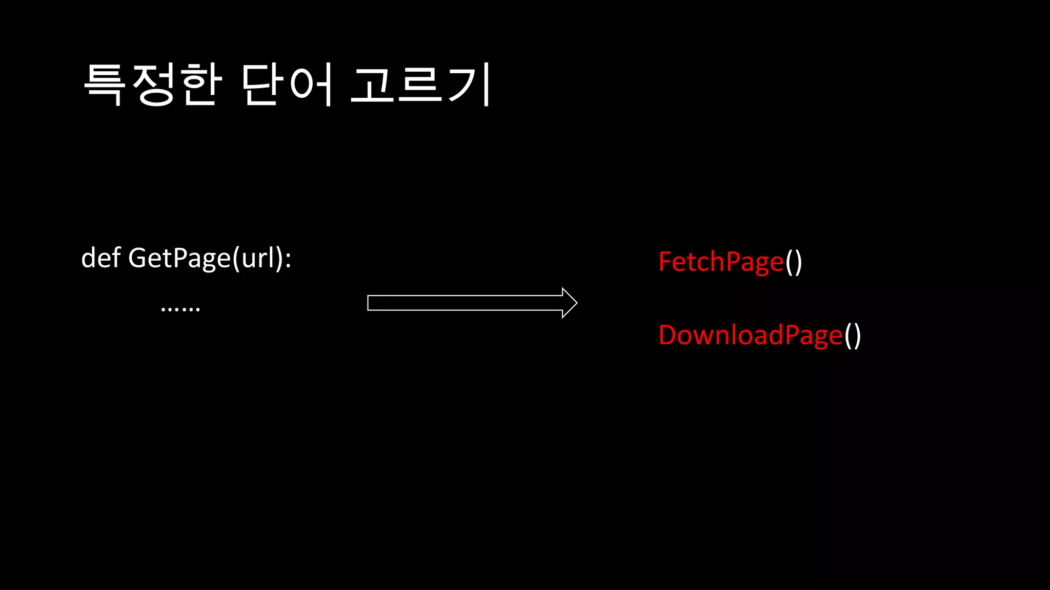 특정한 단어 고르기


def GetPage(url):   FetchPage()
      ……
                    DownloadPage()
 