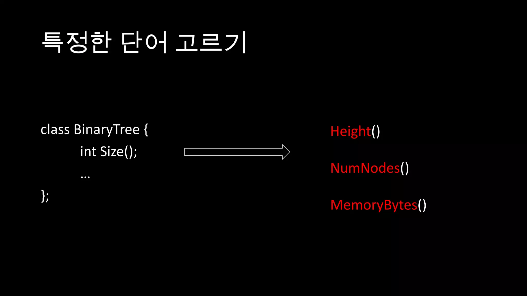 특정한 단어 고르기


class BinaryTree {   Height()
       int Size();
       …             NumNodes()
};
                     MemoryBytes()
 