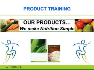 PRODUCT TRAINING

 OUR PRODUCTS…
We make Nutrition Simple
 
