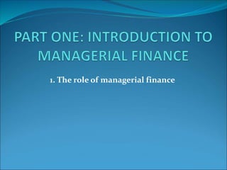 1. The role of managerial finance
 