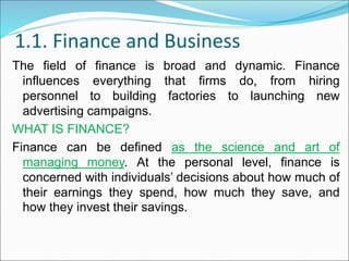 1.1. Finance and Business
The field of finance is broad and dynamic. Finance
influences everything that firms do, from hir...