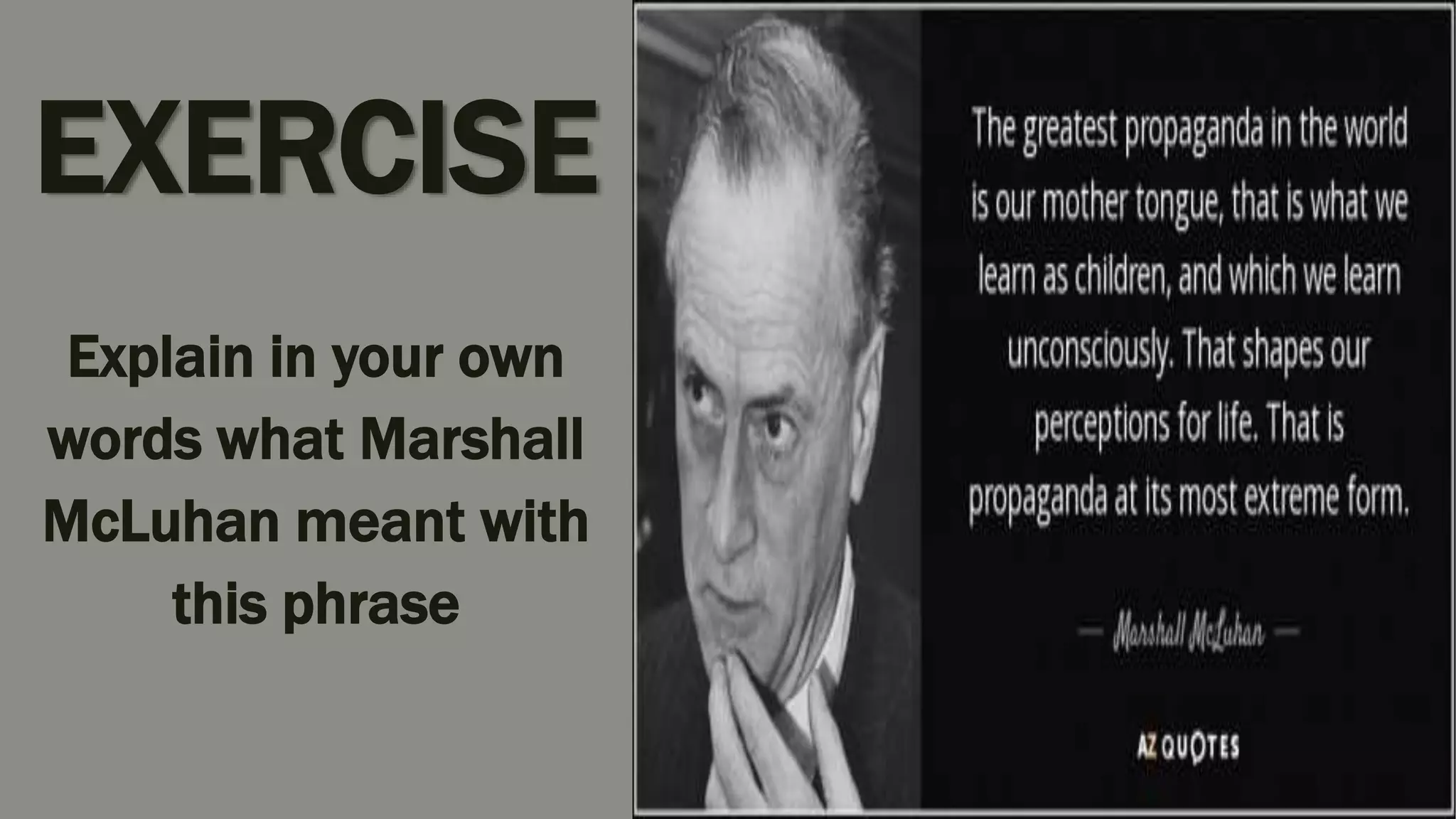 EXERCISE
Explain in your own
words what Marshall
McLuhan meant with
this phrase
 