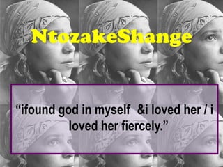 NtozakeShange


“ifound god in myself &i loved her / i
          loved her fiercely.”
 
